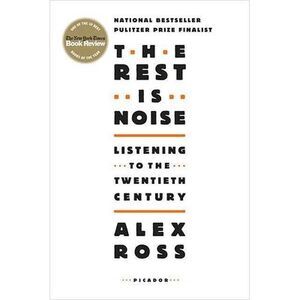 The Rest Is Noise: Listening to the Twentieth Century -- Alex Ross